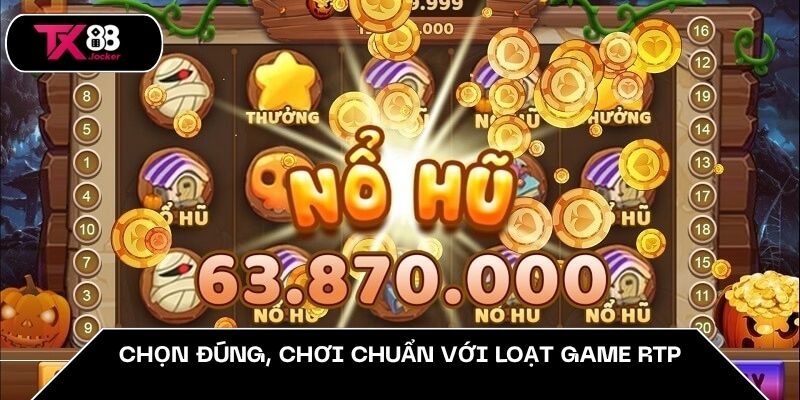 Chọn đúng, chơi chuẩn với loạt game RTP