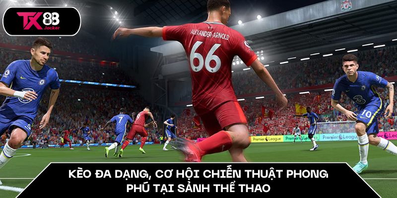 Thể Thao TX88 - Từ Đam Mê Đến Chiến Thắng Đỉnh Cao 4 Kèo đa dạng, cơ hội chiến thuật phong phú tại sảnh thể thao