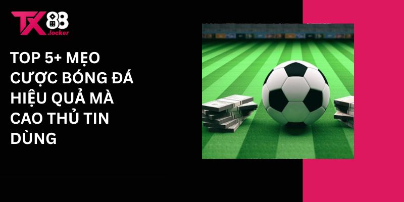 Top 5+ Mẹo Cược Bóng Đá Hiệu Quả Mà Cao Thủ Tin Dùng 1 Top 5+ mẹo cược bóng đá hiệu quả mà cao thủ tin dùng