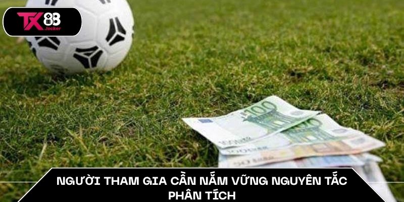 Tips Bóng Đá TX88 - Bí Quyết Dự Đoán Thông Minh, Nâng Cao 3 Người tham gia cần nắm vững nguyên tắc phân tích