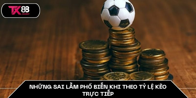 Tỷ Lệ Kèo Trực Tiếp TX88 - Bí Quyết Dự Đoán Chính Xác 5 Những sai lầm phổ biến khi theo tỷ lệ kèo trực tiếp