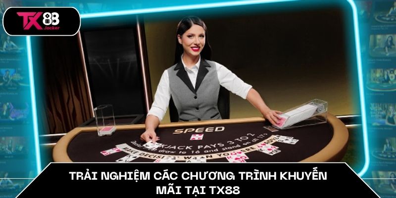 Live Casino TX88 - Trải Nghiệm Đỉnh Cao, Cơ Hội Thăng Hoa 3 Trải nghiệm các chương trình khuyến mãi tại TX88